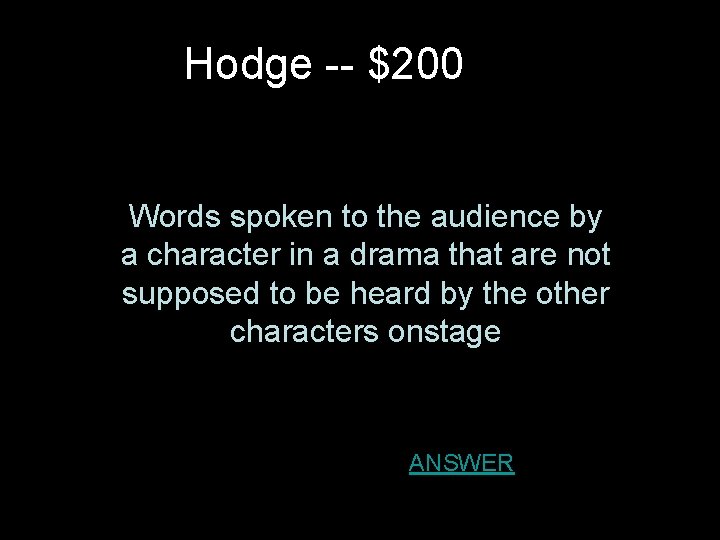 Hodge -- $200 Words spoken to the audience by a character in a drama