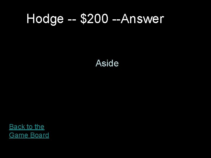 Hodge -- $200 --Answer Aside Back to the Game Board 