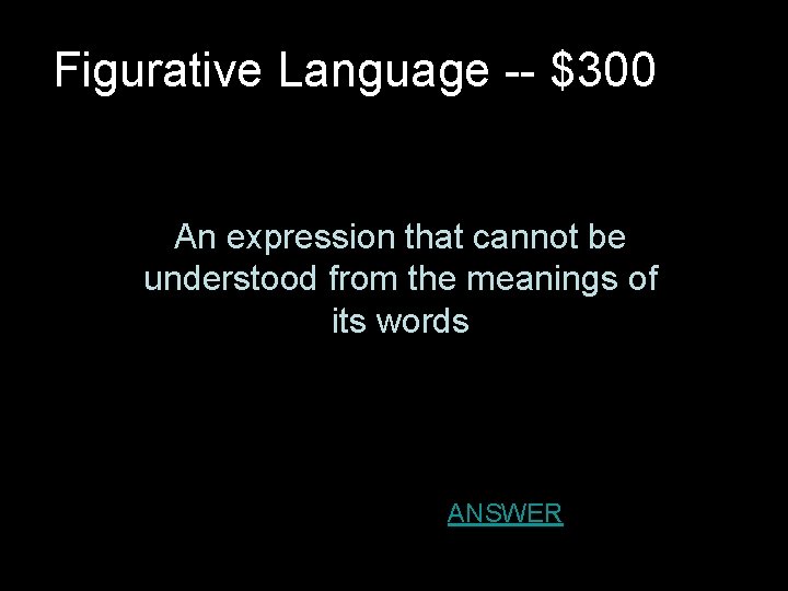 Figurative Language -- $300 An expression that cannot be understood from the meanings of