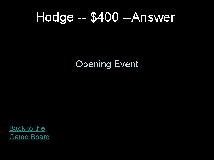 Hodge -- $400 --Answer Opening Event Back to the Game Board 