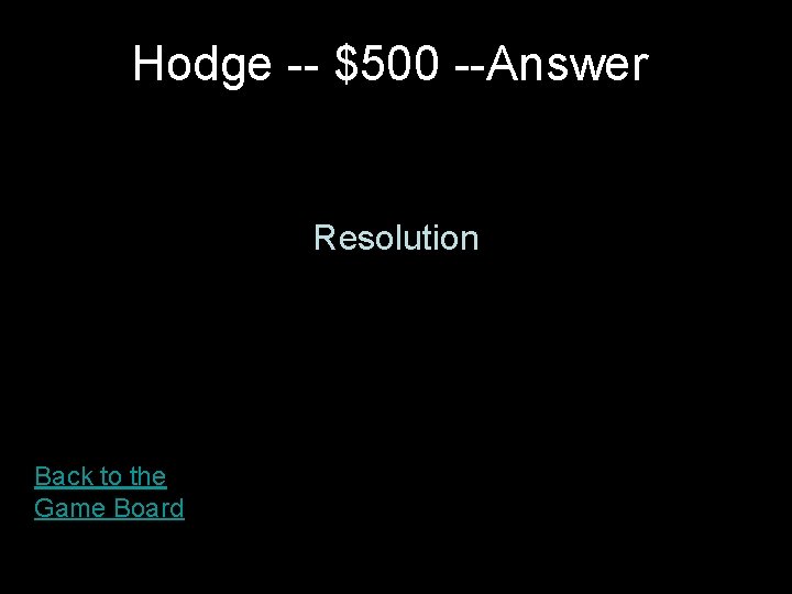 Hodge -- $500 --Answer Resolution Back to the Game Board 
