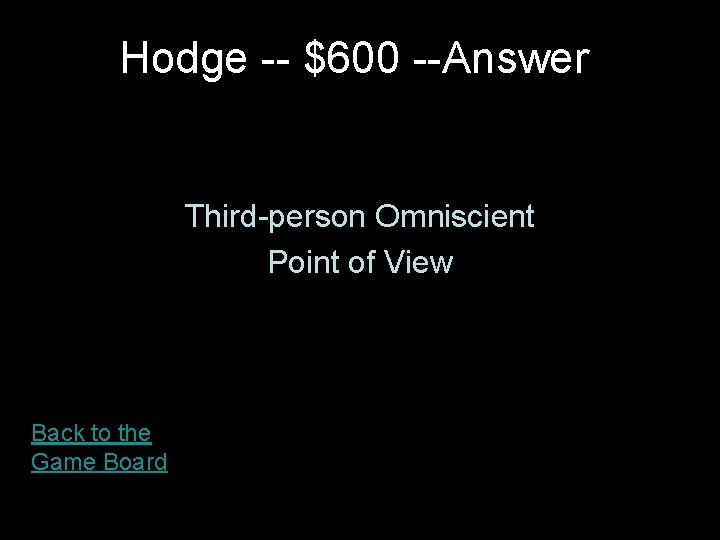 Hodge -- $600 --Answer Third-person Omniscient Point of View Back to the Game Board