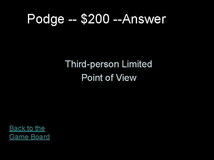 Podge -- $200 --Answer Third-person Limited Point of View Back to the Game Board