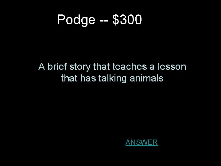 Podge -- $300 A brief story that teaches a lesson that has talking animals