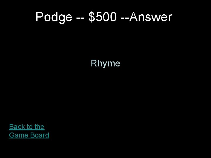 Podge -- $500 --Answer Rhyme Back to the Game Board 