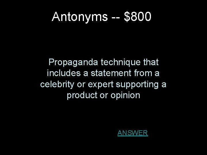 Antonyms -- $800 Propaganda technique that includes a statement from a celebrity or expert Antonyms -- $800 Propaganda technique that includes a statement from a celebrity or expert