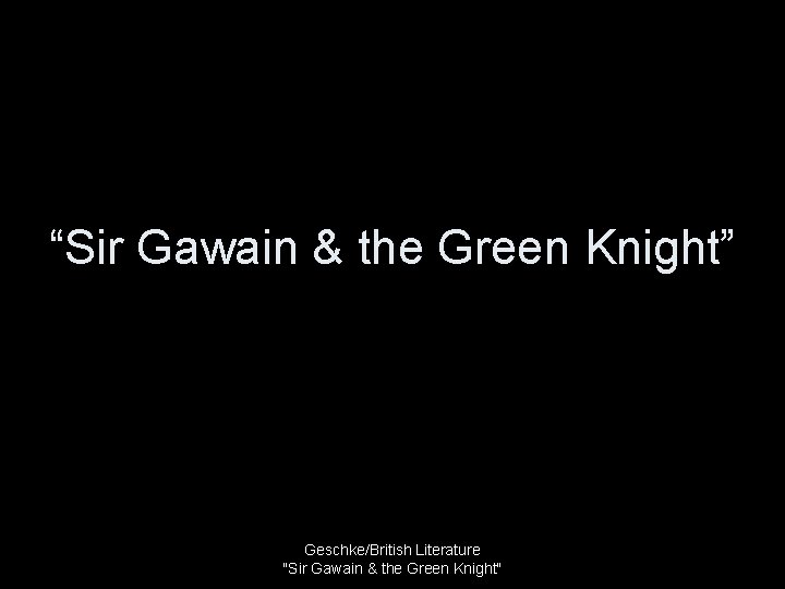 “Sir Gawain & the Green Knight” Geschke/British Literature "Sir Gawain & the Green Knight"