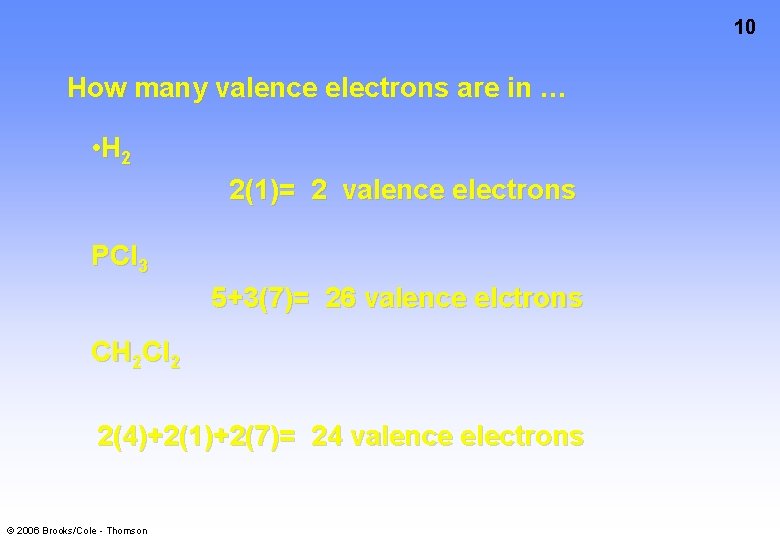 10 How many valence electrons are in … • H 2 2(1)= 2 valence