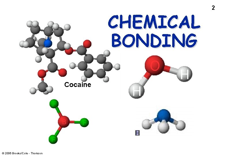 CHEMICAL BONDING Cocaine © 2006 Brooks/Cole - Thomson 2 