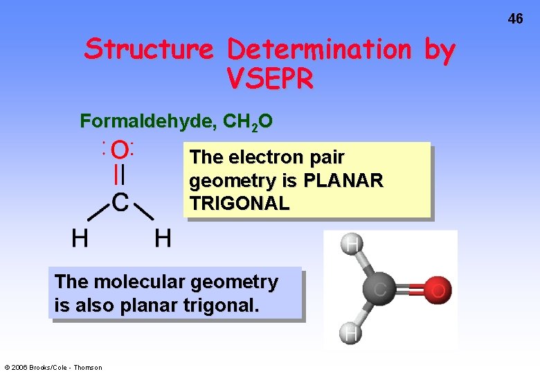 46 Structure Determination by VSEPR Formaldehyde, CH 2 O The electron pair geometry is