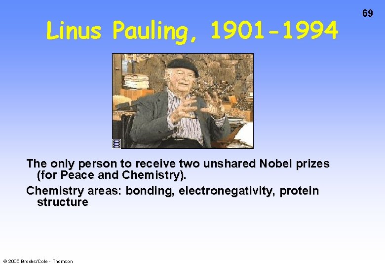Linus Pauling, 1901 -1994 The only person to receive two unshared Nobel prizes (for