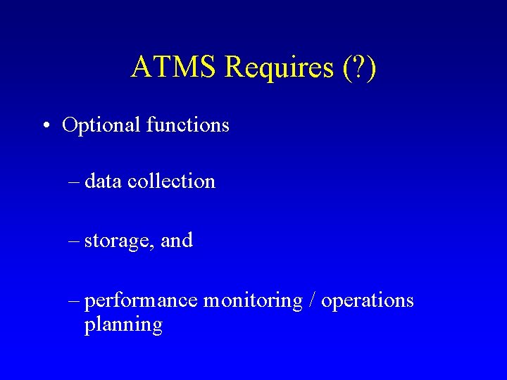 ATMS Requires (? ) • Optional functions – data collection – storage, and –