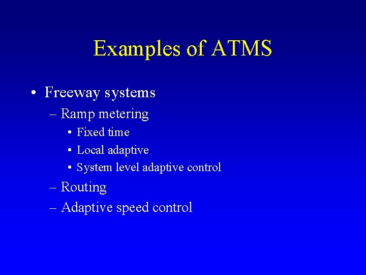 Examples of ATMS • Freeway systems – Ramp metering • Fixed time • Local