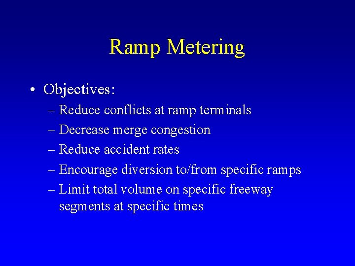 Ramp Metering • Objectives: – Reduce conflicts at ramp terminals – Decrease merge congestion