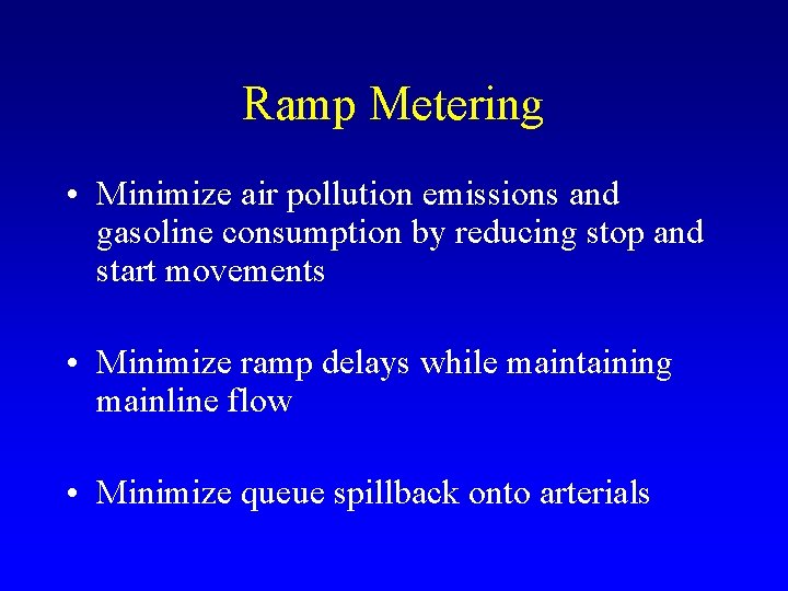 Ramp Metering • Minimize air pollution emissions and gasoline consumption by reducing stop and