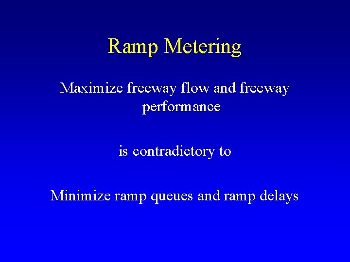 Ramp Metering Maximize freeway flow and freeway performance is contradictory to Minimize ramp queues