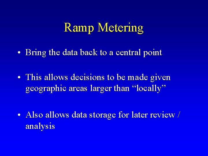 Ramp Metering • Bring the data back to a central point • This allows