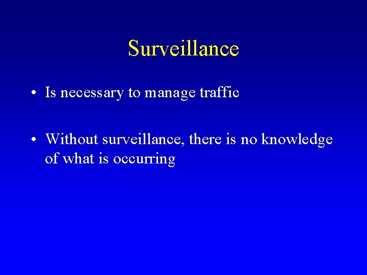 Surveillance • Is necessary to manage traffic • Without surveillance, there is no knowledge
