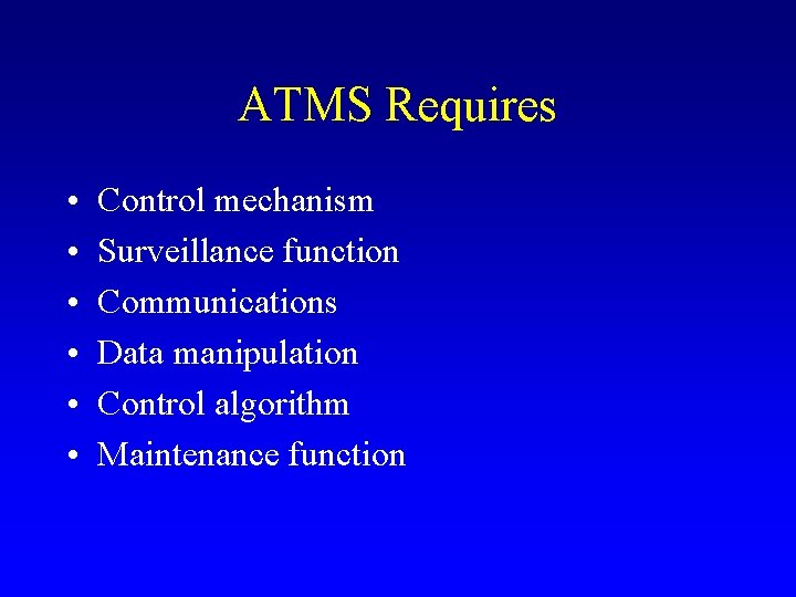 ATMS Requires • • • Control mechanism Surveillance function Communications Data manipulation Control algorithm