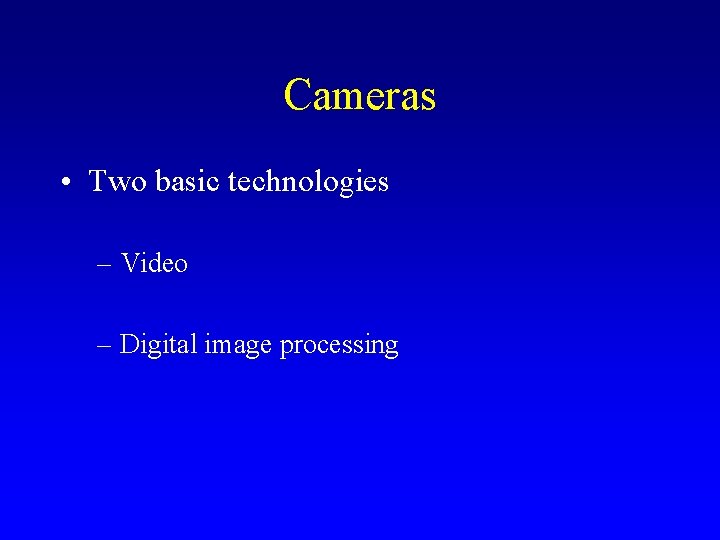 Cameras • Two basic technologies – Video – Digital image processing 