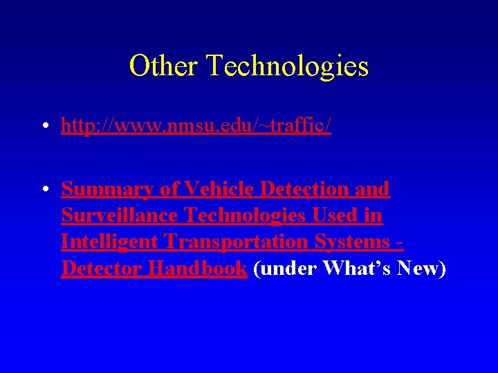 Other Technologies • http: //www. nmsu. edu/~traffic/ • Summary of Vehicle Detection and Surveillance