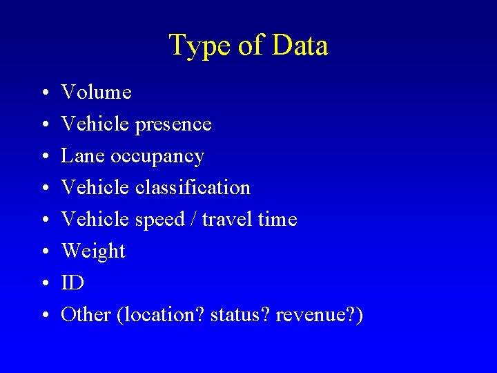 Type of Data • • Volume Vehicle presence Lane occupancy Vehicle classification Vehicle speed