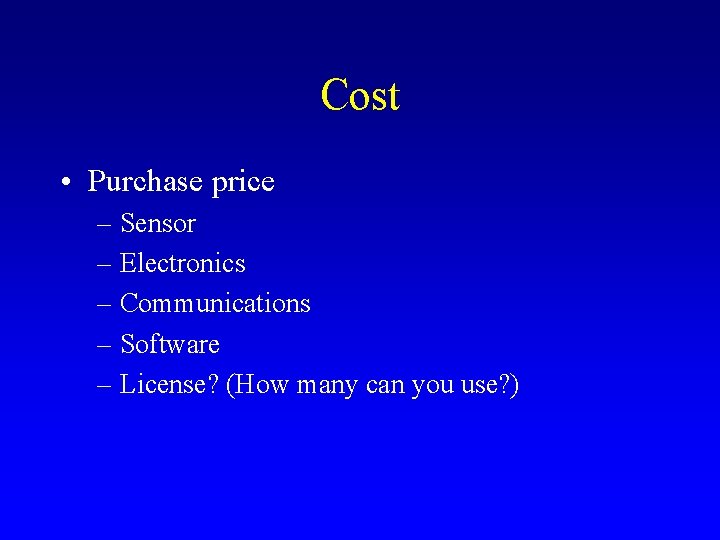 Cost • Purchase price – Sensor – Electronics – Communications – Software – License?