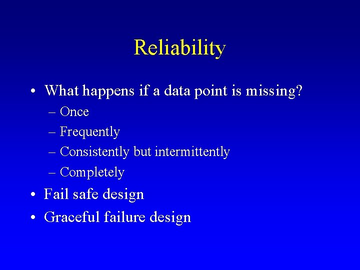Reliability • What happens if a data point is missing? – Once – Frequently