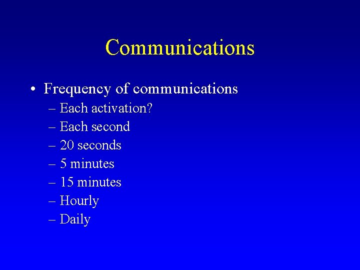 Communications • Frequency of communications – Each activation? – Each second – 20 seconds
