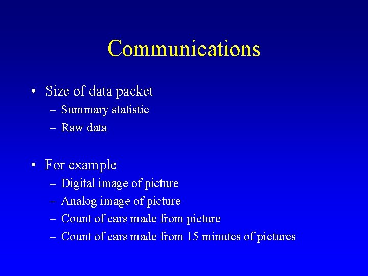 Communications • Size of data packet – Summary statistic – Raw data • For