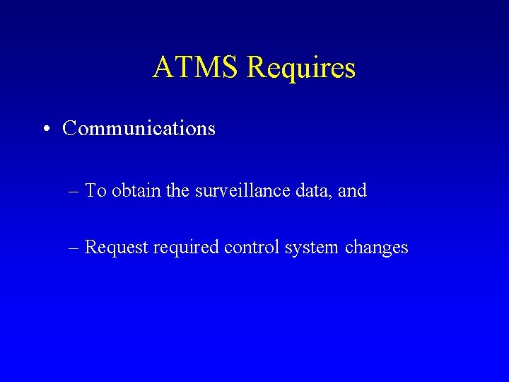 ATMS Requires • Communications – To obtain the surveillance data, and – Request required
