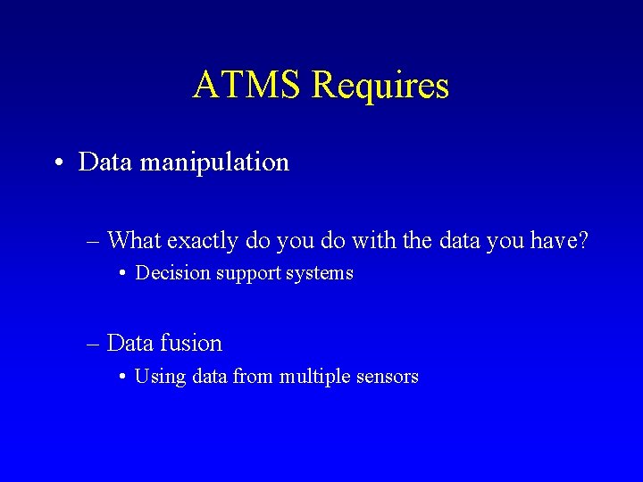 ATMS Requires • Data manipulation – What exactly do you do with the data