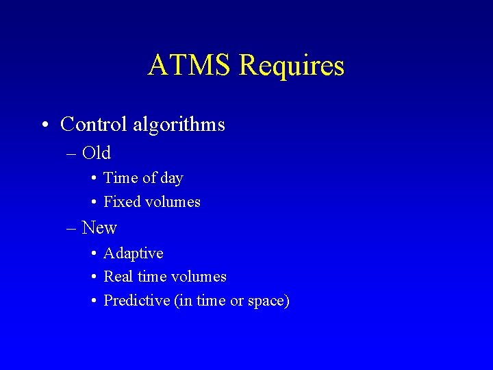 ATMS Requires • Control algorithms – Old • Time of day • Fixed volumes