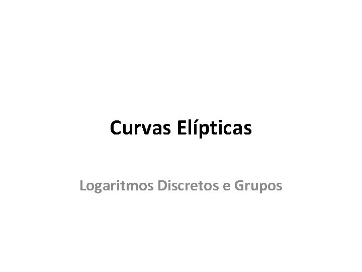 Curvas Elípticas Logaritmos Discretos e Grupos 