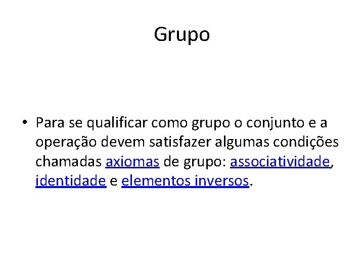 Grupo • Para se qualificar como grupo o conjunto e a operação devem satisfazer