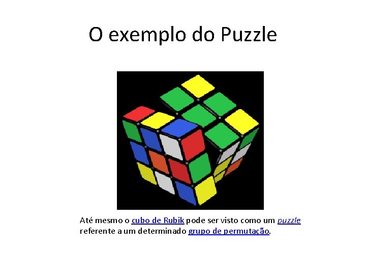O exemplo do Puzzle Até mesmo o cubo de Rubik pode ser visto como