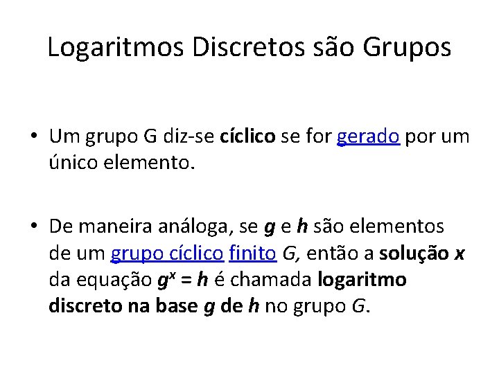 Logaritmos Discretos são Grupos • Um grupo G diz-se cíclico se for gerado por