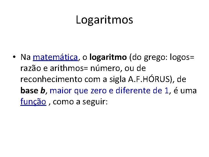 Logaritmos • Na matemática, o logaritmo (do grego: logos= razão e arithmos= número, ou