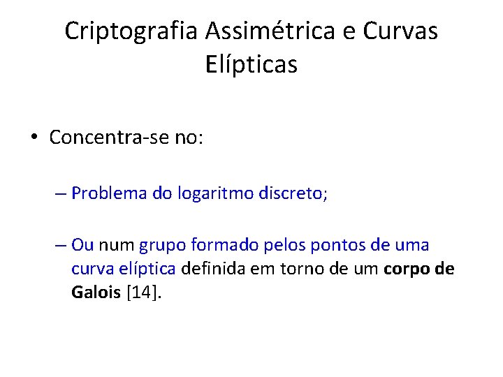 Criptografia Assimétrica e Curvas Elípticas • Concentra-se no: – Problema do logaritmo discreto; –