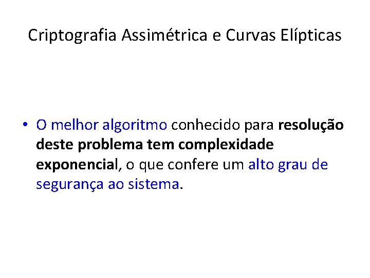 Criptografia Assimétrica e Curvas Elípticas • O melhor algoritmo conhecido para resolução deste problema