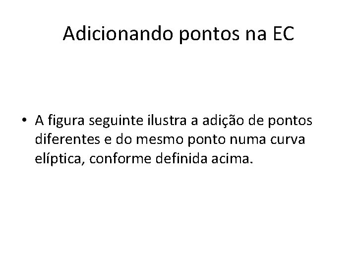 Adicionando pontos na EC • A figura seguinte ilustra a adição de pontos diferentes