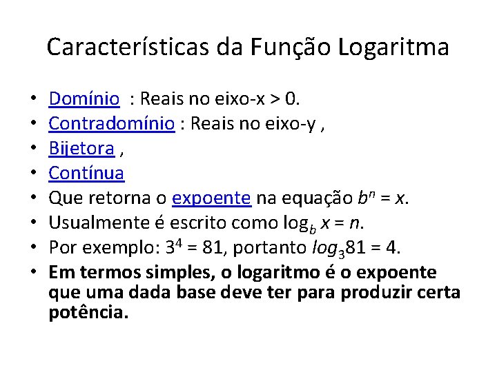 Características da Função Logaritma • • Domínio : Reais no eixo-x > 0. Contradomínio