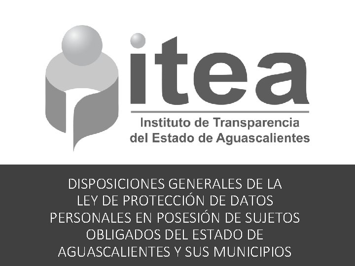DISPOSICIONES GENERALES DE LA LEY DE PROTECCIÓN DE DATOS PERSONALES EN POSESIÓN DE SUJETOS