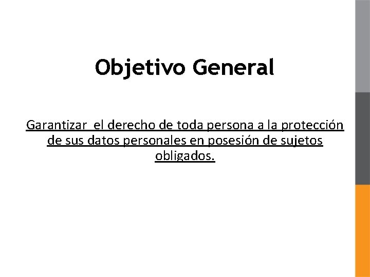 Objetivo General Garantizar el derecho de toda persona a la protección de sus datos