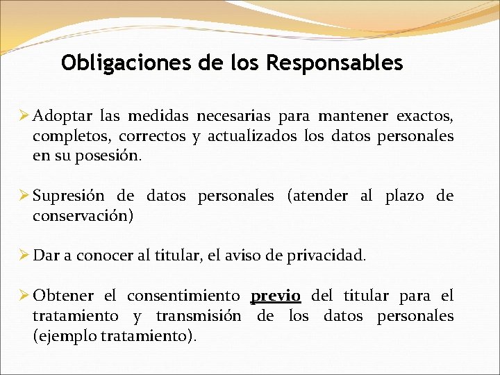 Obligaciones de los Responsables Ø Adoptar las medidas necesarias para mantener exactos, completos, correctos