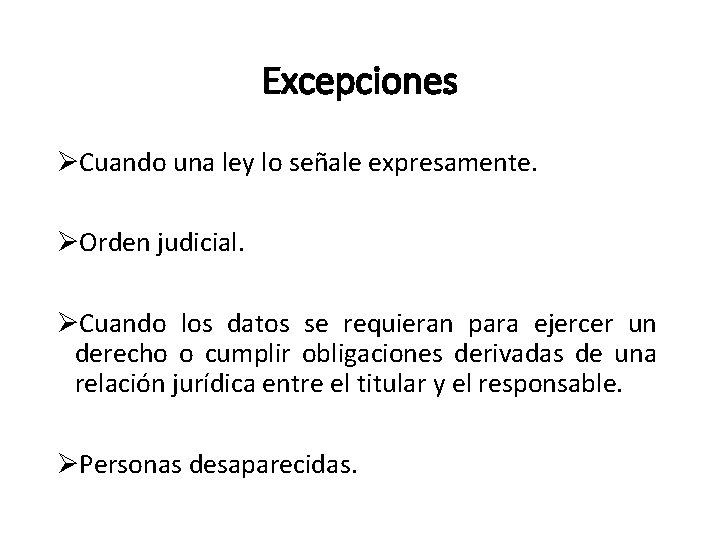 Excepciones ØCuando una ley lo señale expresamente. ØOrden judicial. ØCuando los datos se requieran