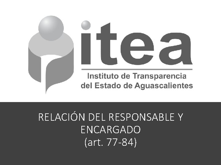 RELACIÓN DEL RESPONSABLE Y ENCARGADO (art. 77 -84) 