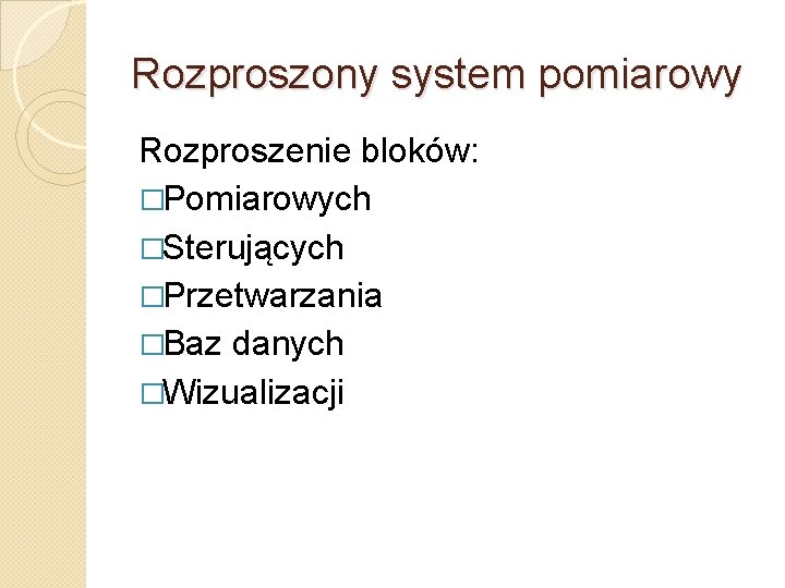 Rozproszony system pomiarowy Rozproszenie bloków: �Pomiarowych �Sterujących �Przetwarzania �Baz danych �Wizualizacji 