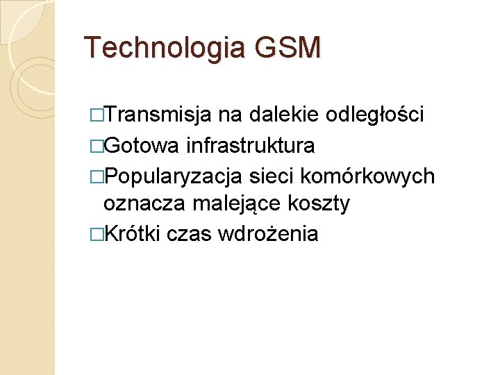 Technologia GSM �Transmisja na dalekie odległości �Gotowa infrastruktura �Popularyzacja sieci komórkowych oznacza malejące koszty