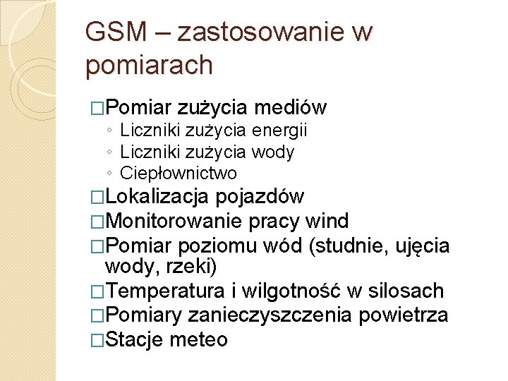 GSM – zastosowanie w pomiarach �Pomiar zużycia mediów ◦ Liczniki zużycia energii ◦ Liczniki